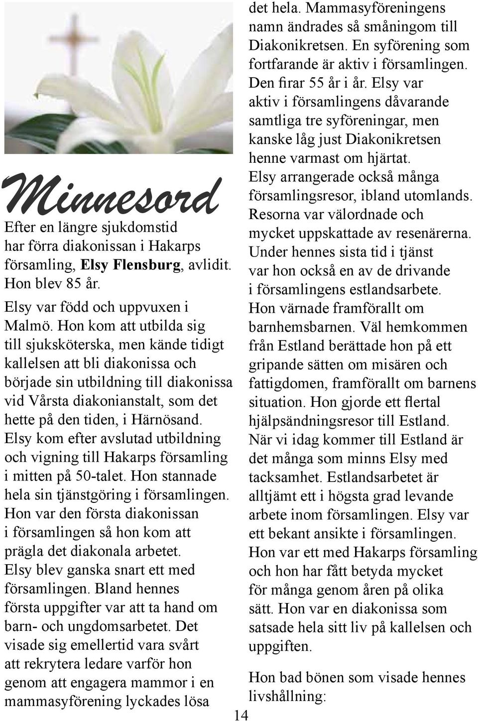Elsy kom efter avslutad utbildning och vigning till Hakarps församling i mitten på 50-talet. Hon stannade hela sin tjänstgöring i församlingen.