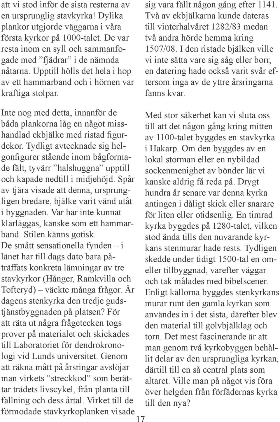 Två av ekbjälkarna kunde dateras till vinterhalvåret 1282/83 medan två andra hörde hemma kring 1507/08.