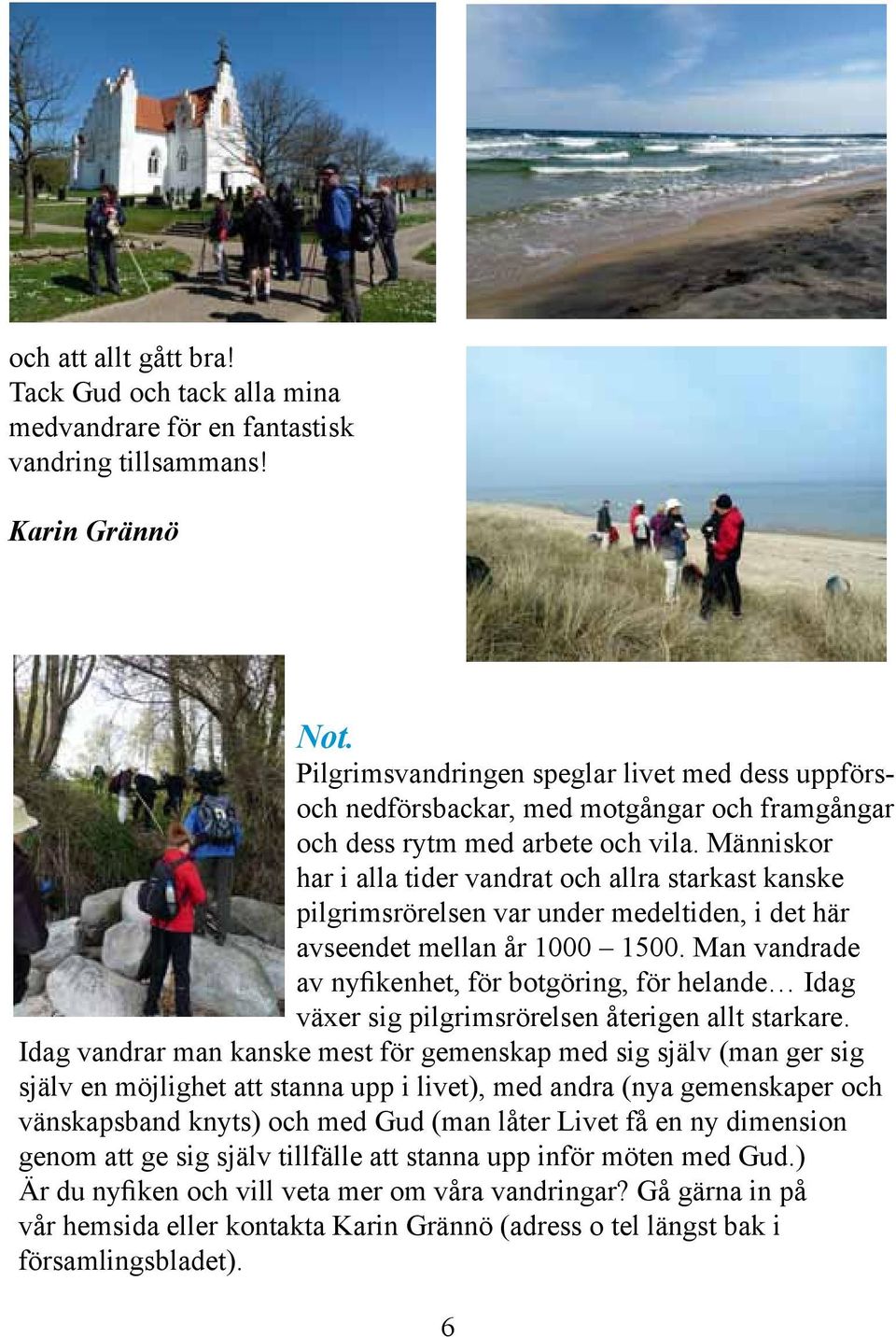 Människor har i alla tider vandrat och allra starkast kanske pilgrimsrörelsen var under medeltiden, i det här avseendet mellan år 1000 1500.