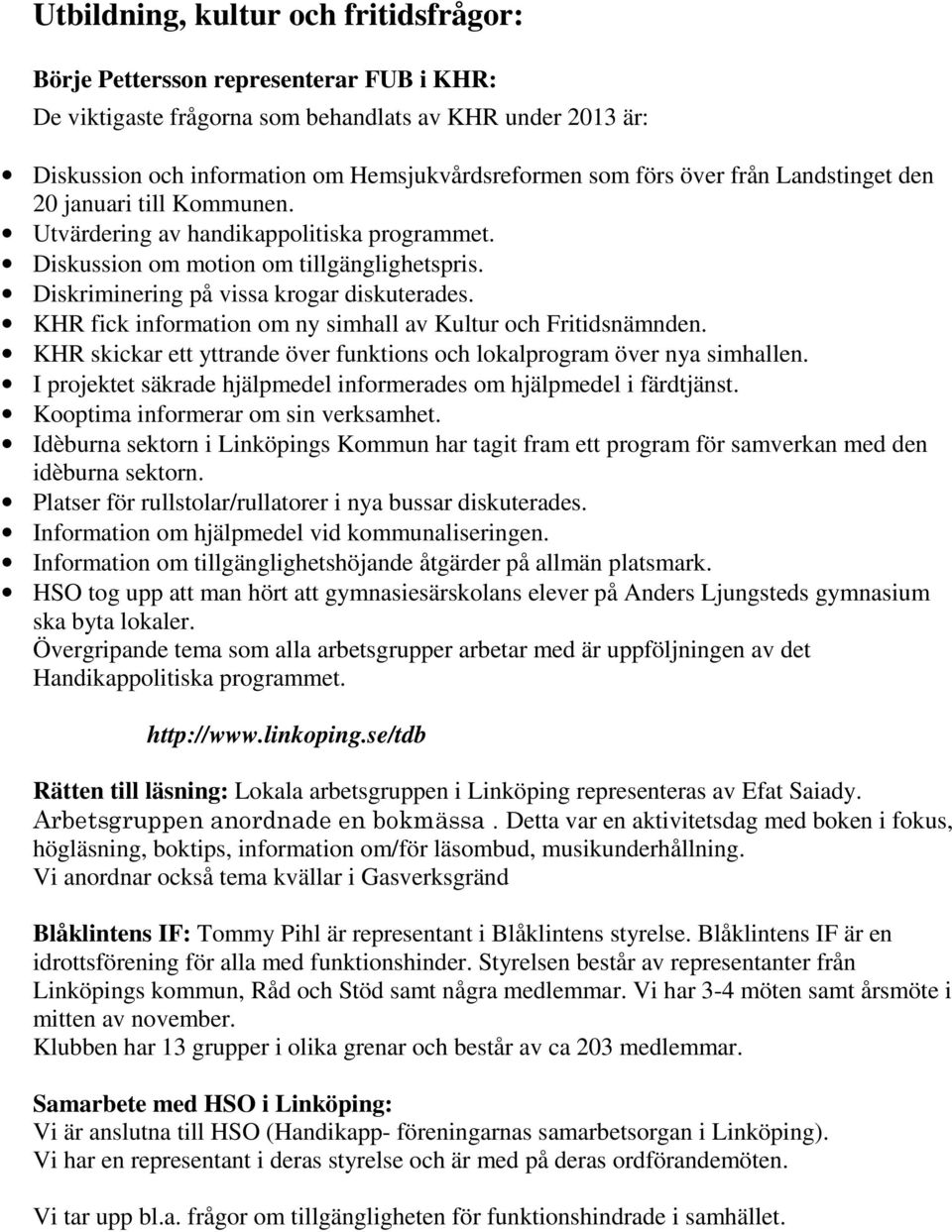 KHR fick information om ny simhall av Kultur och Fritidsnämnden. KHR skickar ett yttrande över funktions och lokalprogram över nya simhallen.