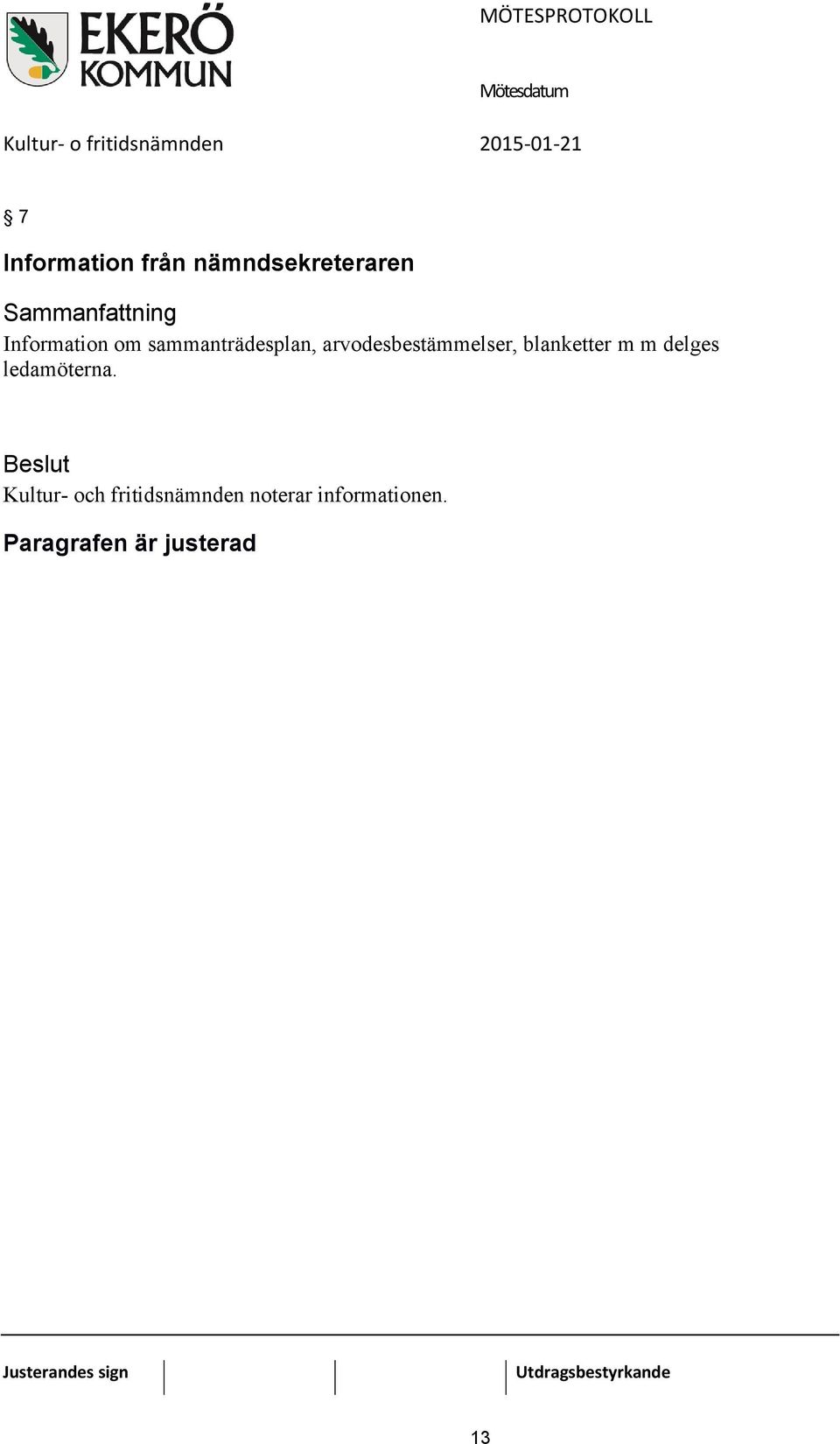 arvodesbestämmelser, blanketter m m delges ledamöterna.