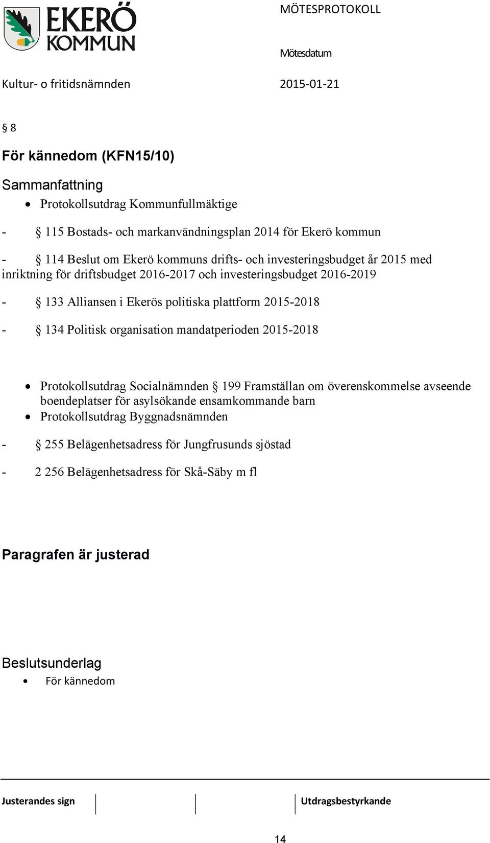 2015-2018 - 134 Politisk organisation mandatperioden 2015-2018 Protokollsutdrag Socialnämnden 199 Framställan om överenskommelse avseende boendeplatser för asylsökande ensamkommande barn