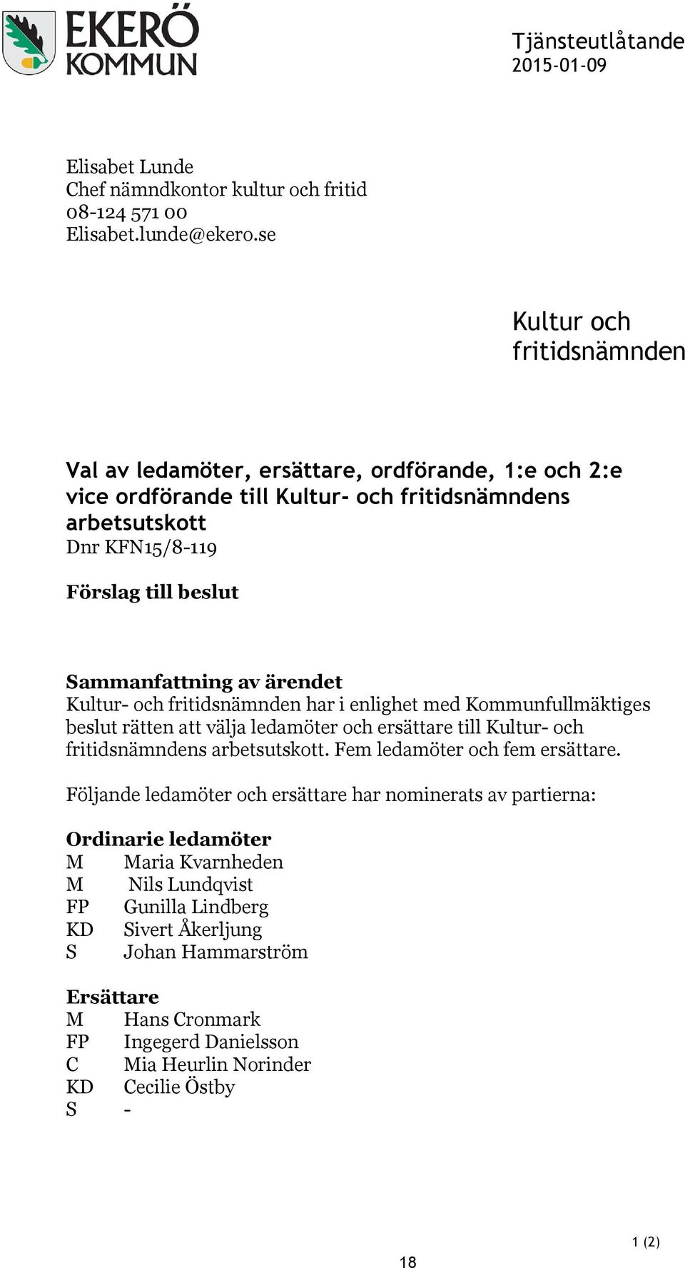 ärendet Kultur- och fritidsnämnden har i enlighet med Kommunfullmäktiges beslut rätten att välja ledamöter och ersättare till Kultur- och fritidsnämndens arbetsutskott.