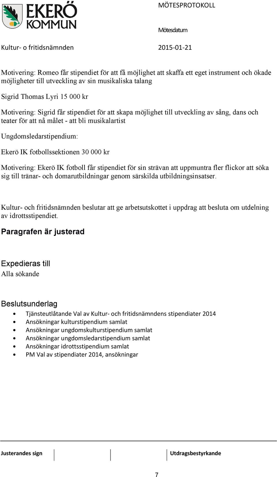 Ungdomsledarstipendium: Ekerö IK fotbollssektionen 30 000 kr Motivering: Ekerö IK fotboll får stipendiet för sin strävan att uppmuntra fler flickor att söka sig till tränar- och domarutbildningar