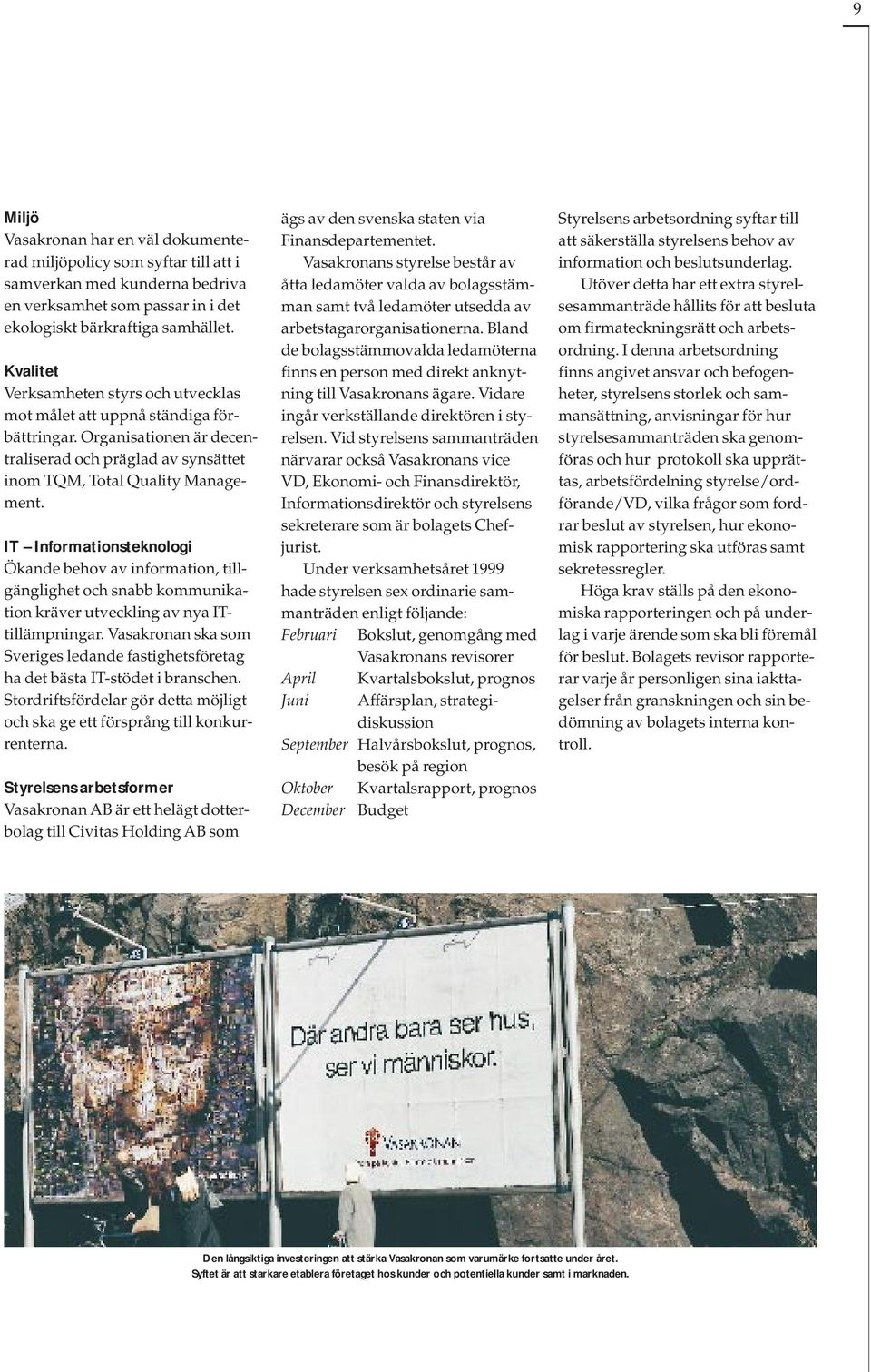 IT Informationsteknologi Ökande behov av information, tillgänglighet och snabb kommunikation kräver utveckling av nya ITtillämpningar.
