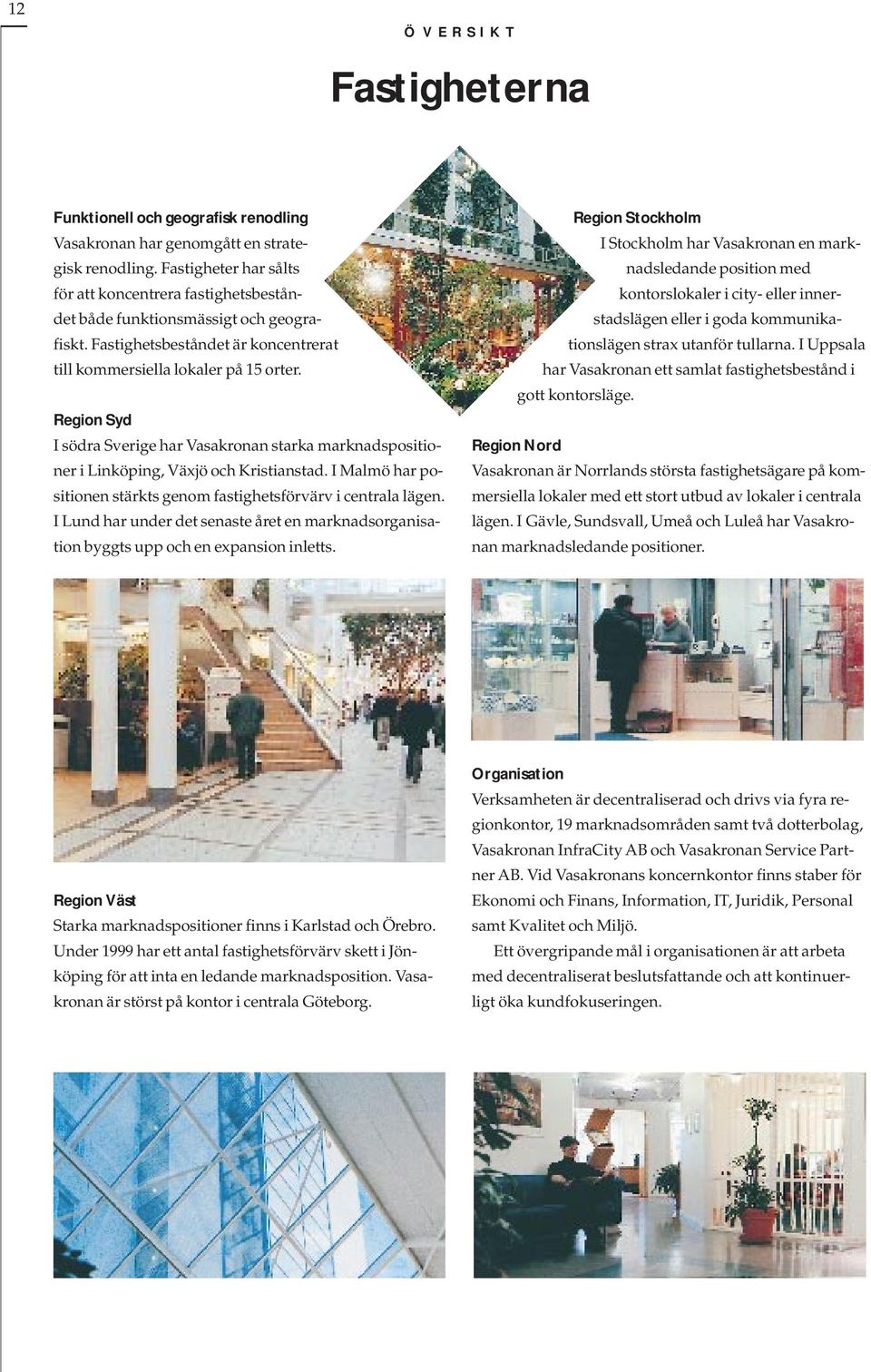 Region Syd I södra Sverige har Vasakronan starka marknadspositioner i Linköping, Växjö och Kristianstad. I Malmö har positionen stärkts genom fastighetsförvärv i centrala lägen.