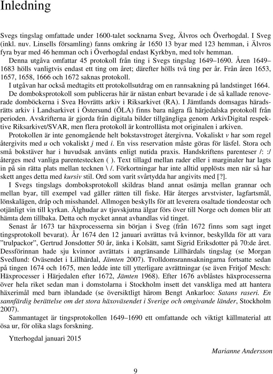 Denna utgåva omfattar 45 protokoll från ting i Svegs tingslag 1649 1690. Åren 1649 1683 hölls vanligtvis endast ett ting om året; därefter hölls två ting per år.