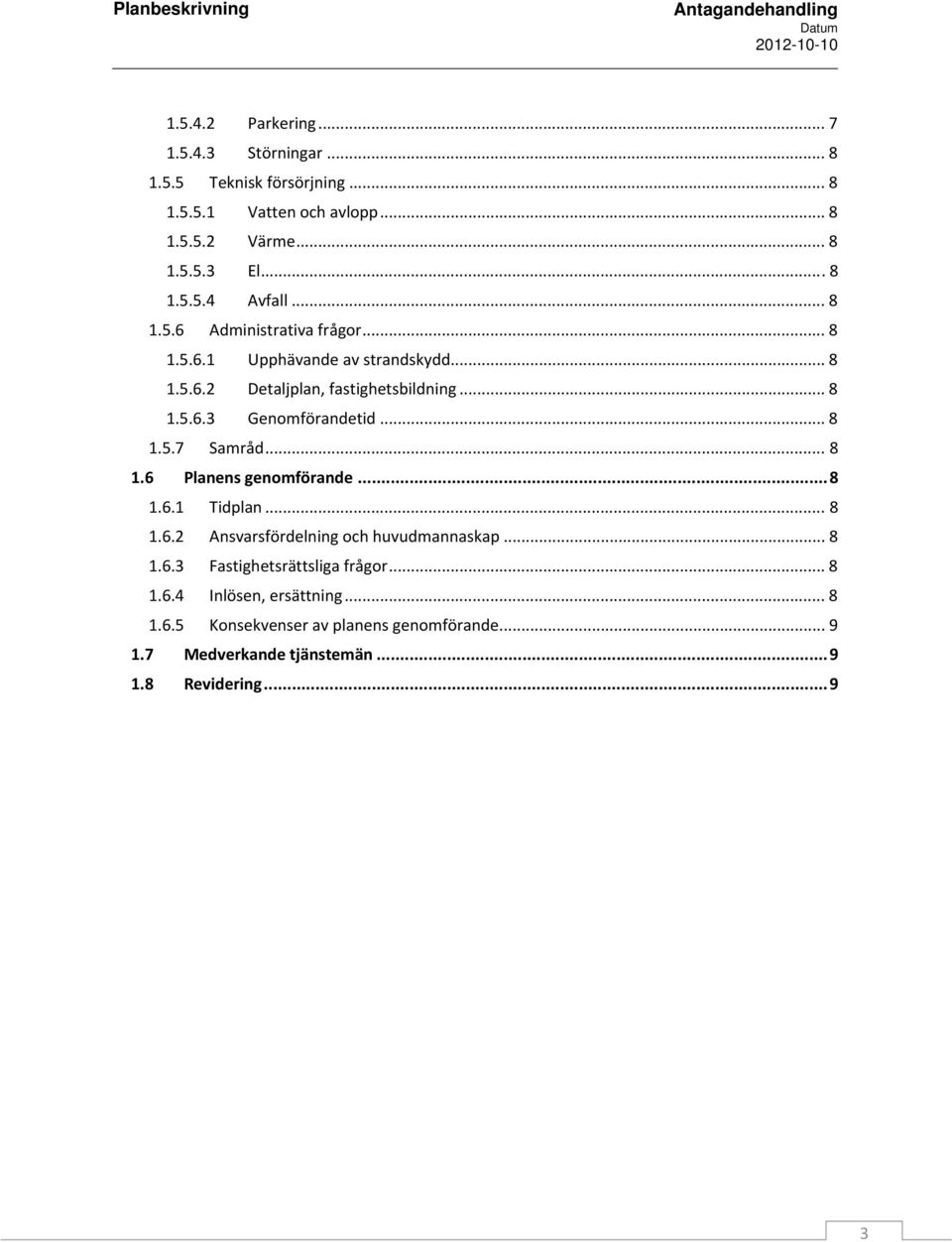 .. 8 1.5.7 Samråd... 8 1.6 Planens genomförande...8 1.6.1 Tidplan... 8 1.6.2 Ansvarsfördelning och huvudmannaskap... 8 1.6.3 Fastighetsrättsliga frågor.