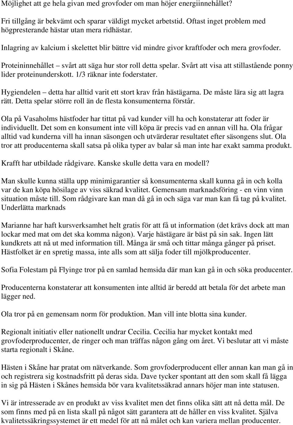 Proteininnehållet svårt att säga hur stor roll detta spelar. Svårt att visa att stillastående ponny lider proteinunderskott. 1/3 räknar inte foderstater.