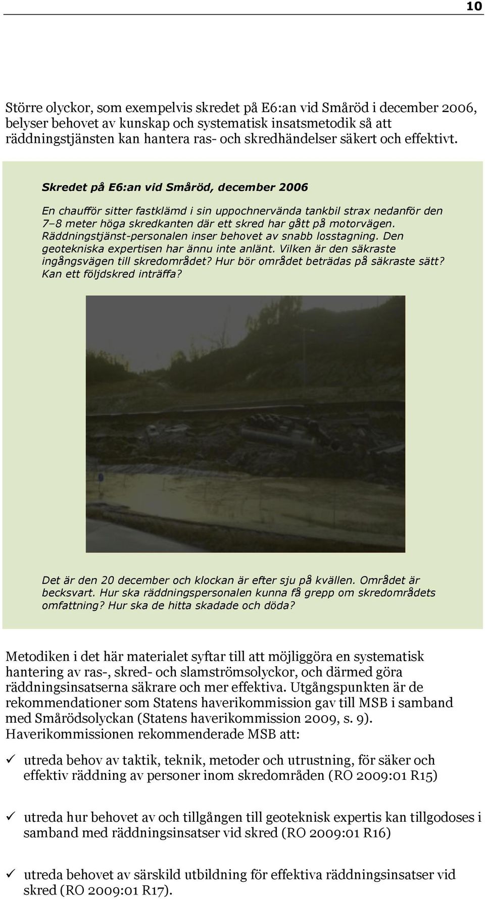Skredet på E6:an vid Småröd, december 2006 En chaufför sitter fastklämd i sin uppochnervända tankbil strax nedanför den 7 8 meter höga skredkanten där ett skred har gått på motorvägen.