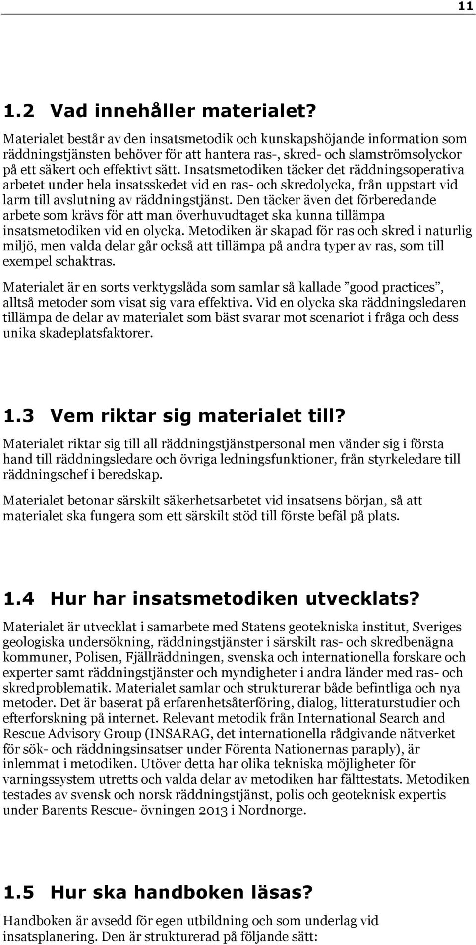 Insatsmetodiken täcker det räddningsoperativa arbetet under hela insatsskedet vid en ras- och skredolycka, från uppstart vid larm till avslutning av räddningstjänst.
