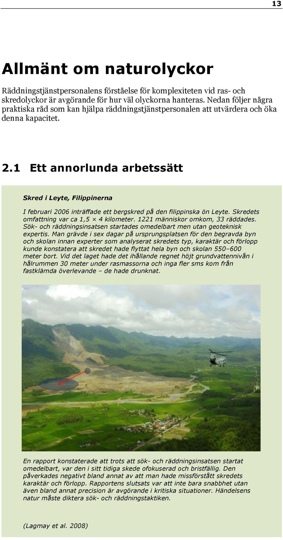 1 Ett annorlunda arbetssätt Skred i Leyte, Filippinerna I februari 2006 inträffade ett bergskred på den filippinska ön Leyte. Skredets omfattning var ca 1,5 4 kilometer.