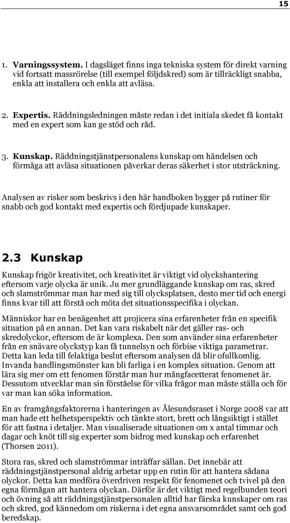 Räddningsledningen måste redan i det initiala skedet få kontakt med en expert som kan ge stöd och råd. 3. Kunskap.