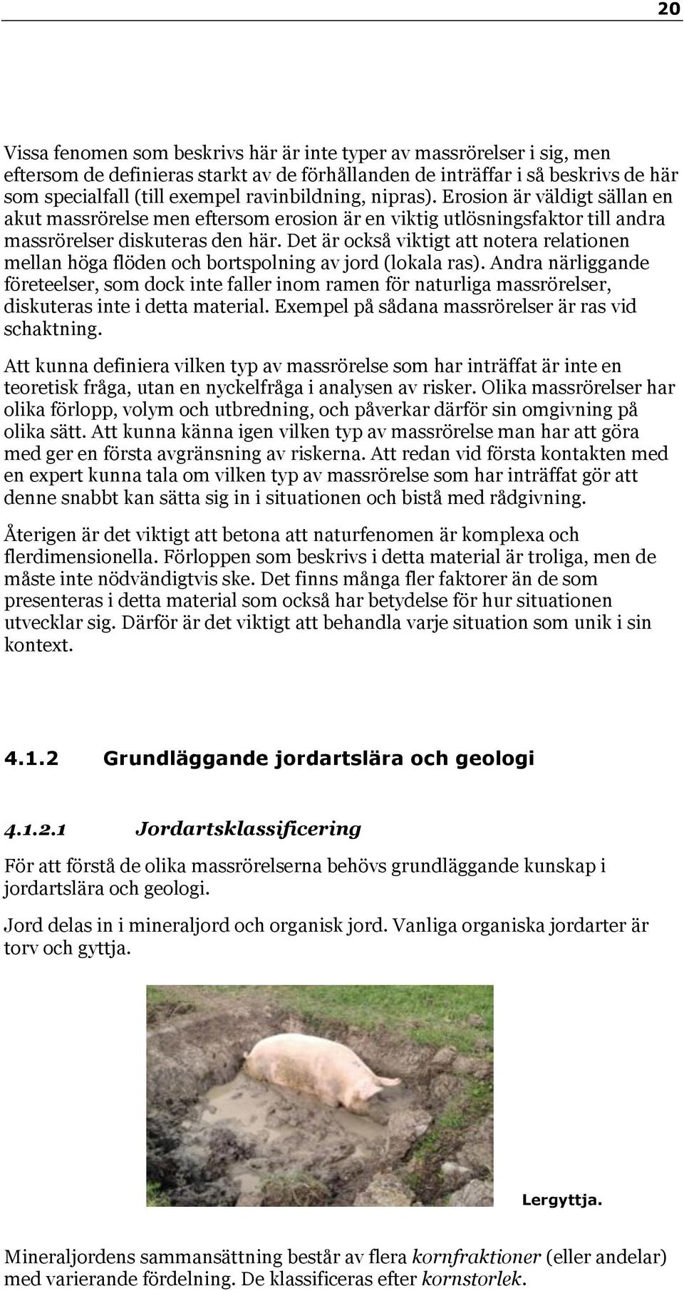Det är också viktigt att notera relationen mellan höga flöden och bortspolning av jord (lokala ras).
