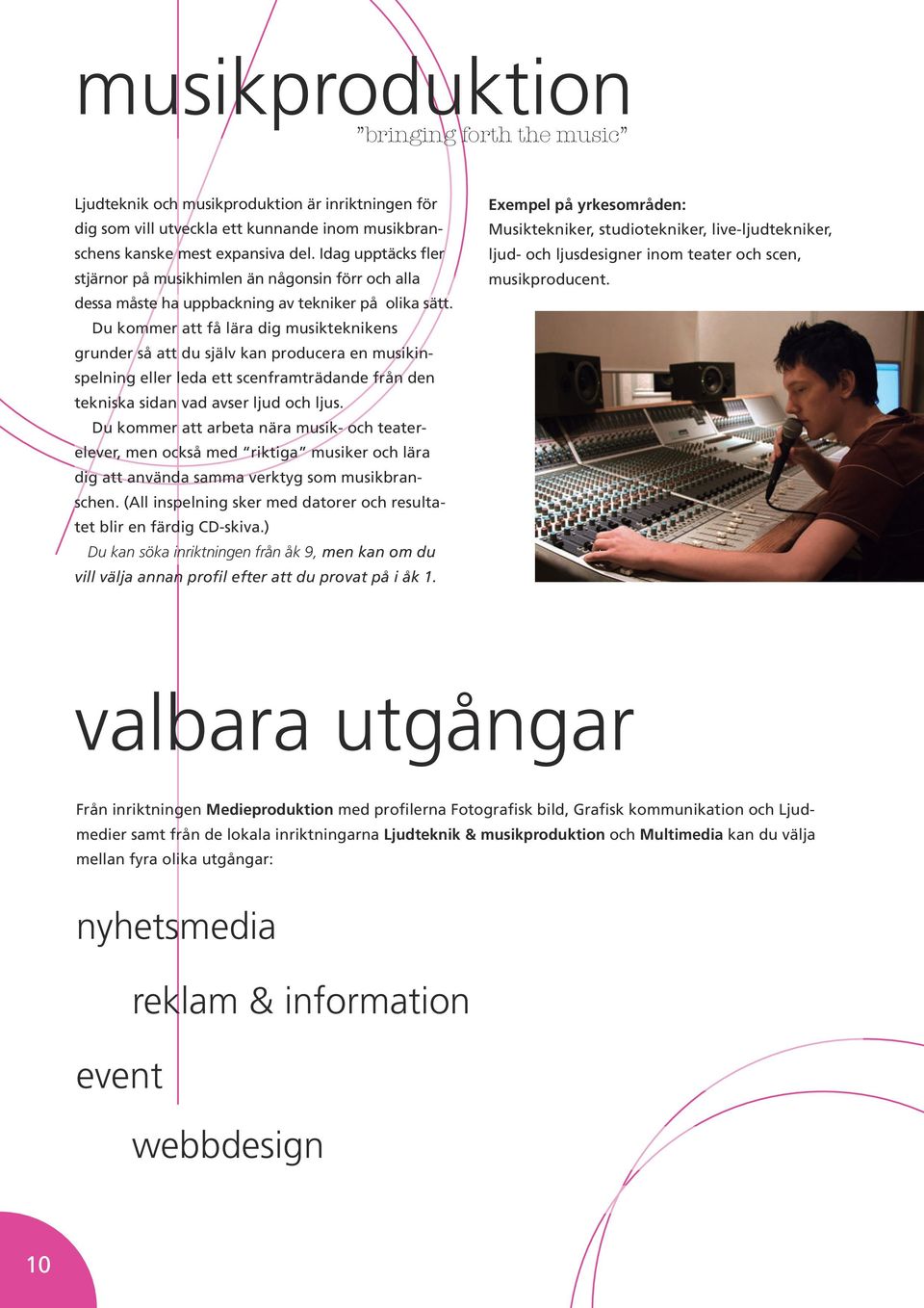Du kommer att få lära dig musikteknikens grunder så att du själv kan producera en musikinspelning eller leda ett scenframträdande från den tekniska sidan vad avser ljud och ljus.