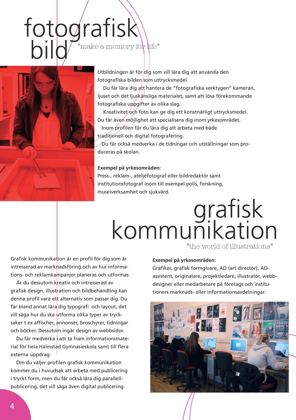 Kreativitet och foto kan ge dig ett konstnärligt uttrycksmedel. Du får även möjlighet att specialisera dig inom yrkesområdet.