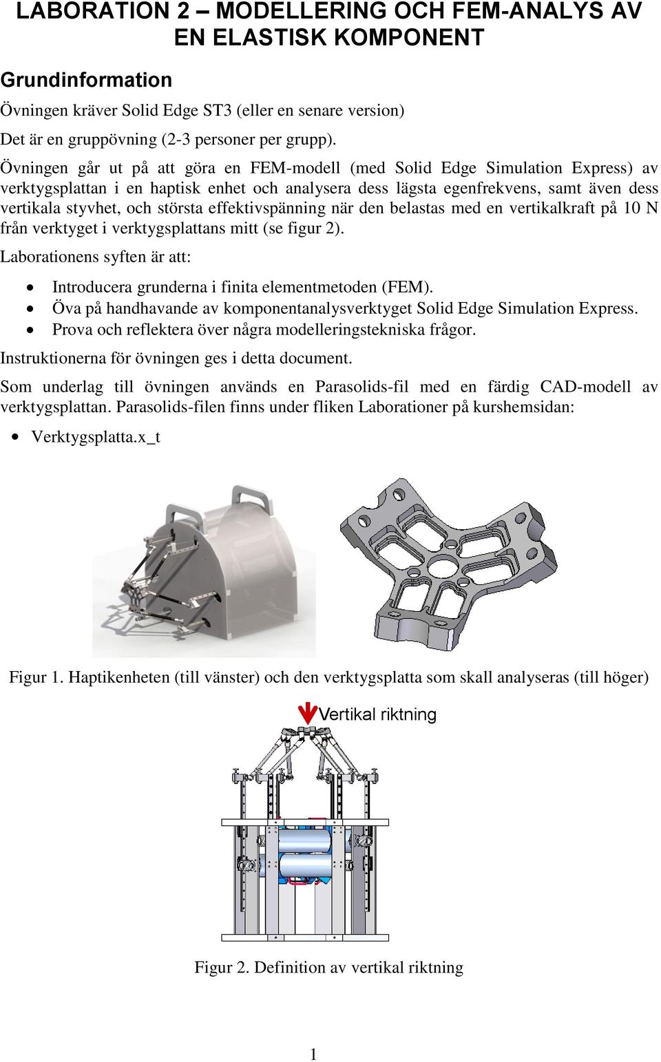 största effektivspänning när den belastas med en vertikalkraft på 10 N från verktyget i verktygsplattans mitt (se figur 2).