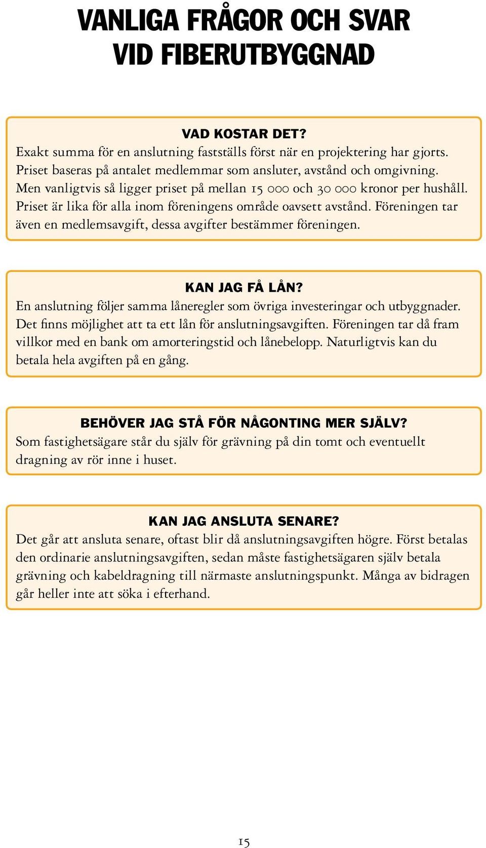 Priset är lika för alla inom föreningens område oavsett avstånd. Föreningen tar även en medlemsavgift, dessa avgifter bestämmer föreningen. Kan jag få lån?