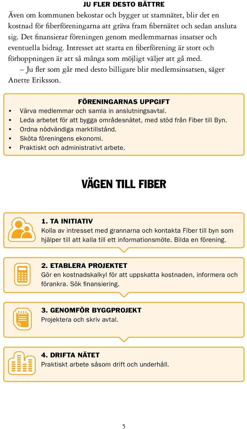 Ju fler som går med desto billigare blir medlemsinsatsen, säger Anette Eriksson. Föreningarnas uppgift Värva medlemmar och samla in anslutningsavtal.