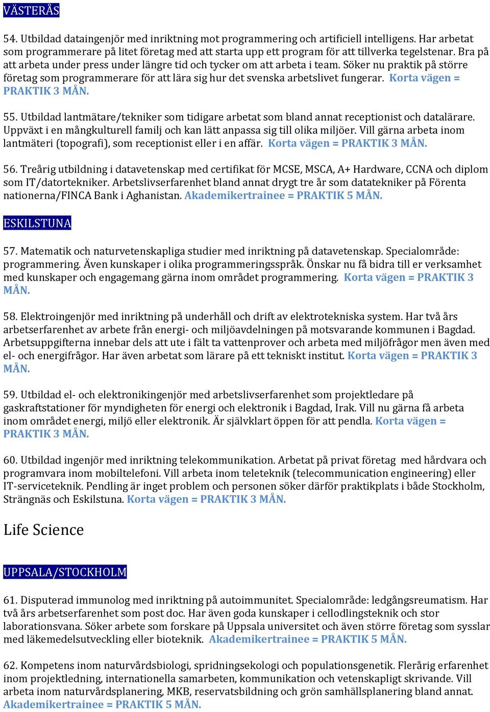 Korta vägen = PRAKTIK 3 55. Utbildad lantmätare/tekniker som tidigare arbetat som bland annat receptionist och datalärare.