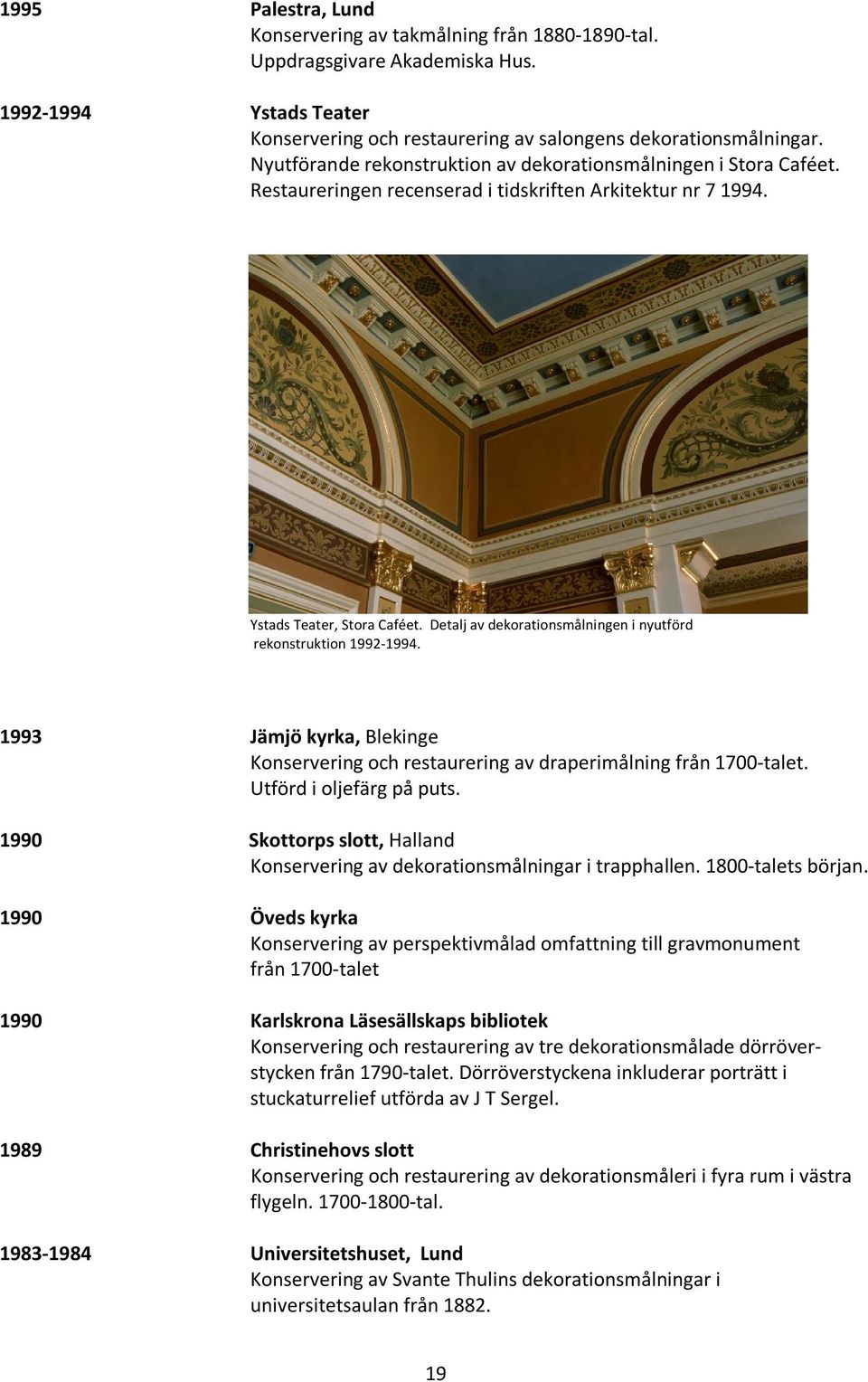 Detalj av dekorationsmålningen i nyutförd rekonstruktion 1992-1994. 1993 Jämjö kyrka, Blekinge Konservering och restaurering av draperimålning från 1700-talet. Utförd i oljefärg på puts.