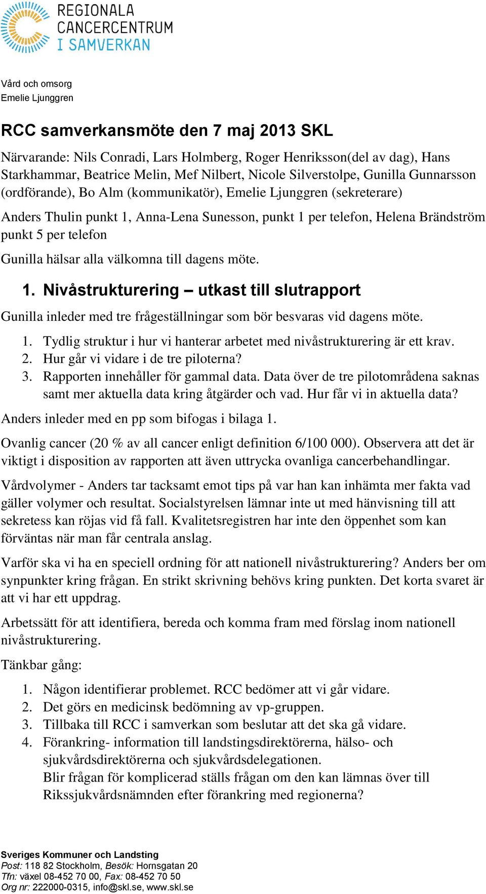 telefon Gunilla hälsar alla välkomna till dagens möte. 1. Nivåstrukturering utkast till slutrapport Gunilla inleder med tre frågeställningar som bör besvaras vid dagens möte. 1. Tydlig struktur i hur vi hanterar arbetet med nivåstrukturering är ett krav.