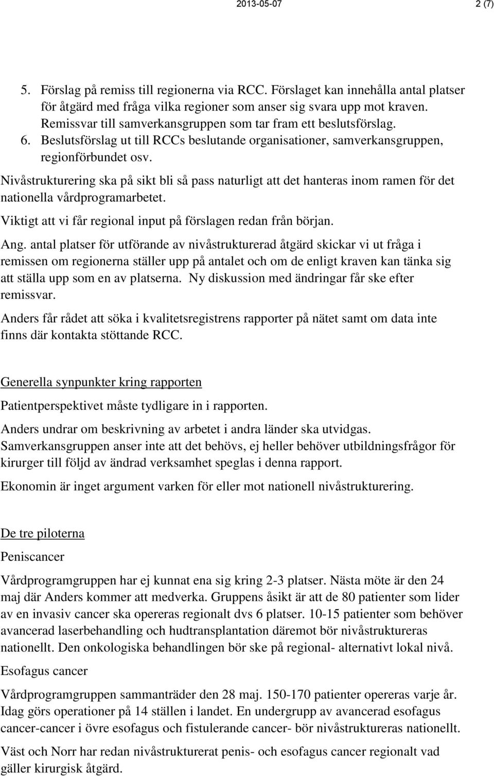 Nivåstrukturering ska på sikt bli så pass naturligt att det hanteras inom ramen för det nationella vårdprogramarbetet. Viktigt att vi får regional input på förslagen redan från början. Ang.