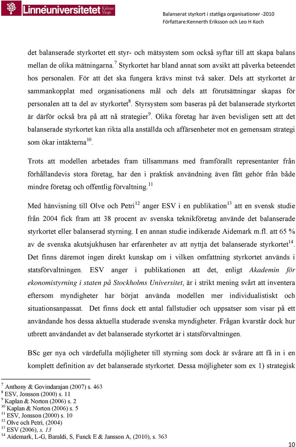 Styrsystem som baseras på det balanserade styrkortet är därför också bra på att nå strategier 9.