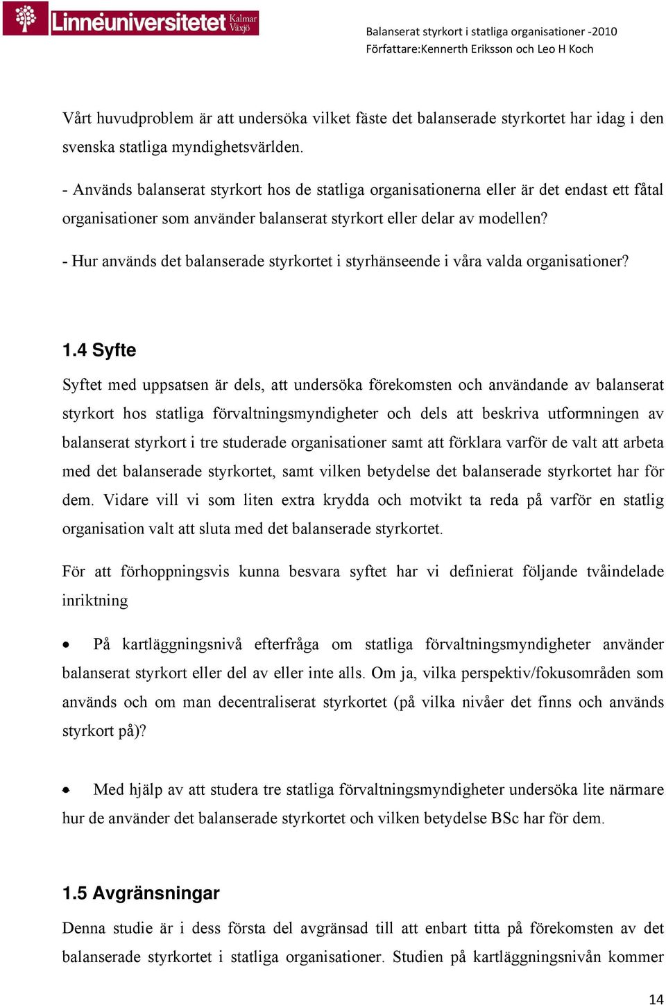 - Hur används det balanserade styrkortet i styrhänseende i våra valda organisationer? 1.
