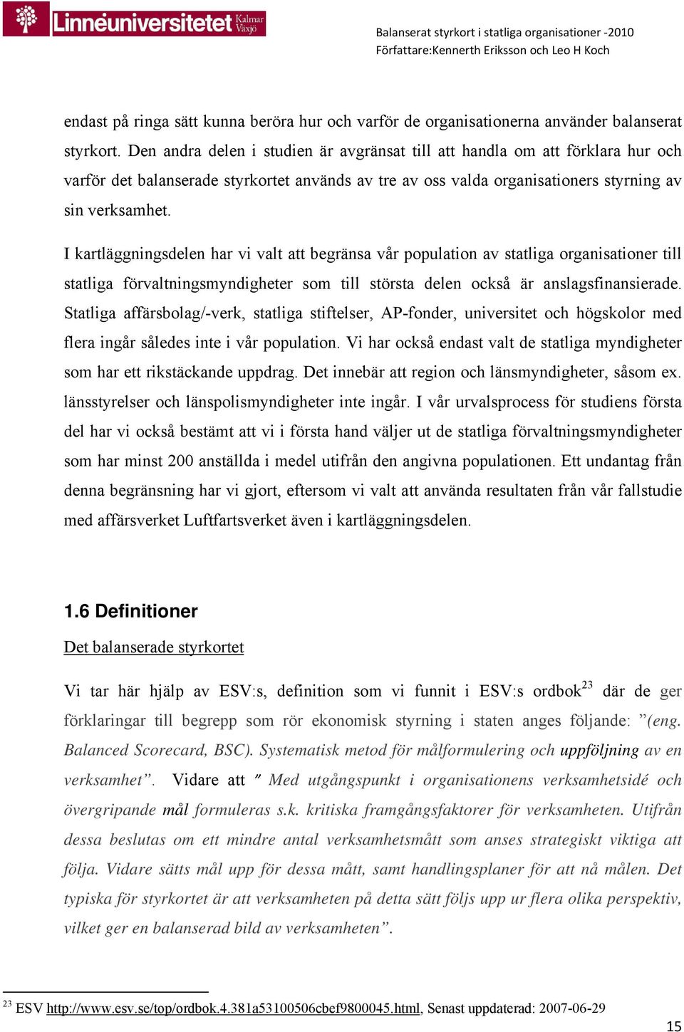 I kartläggningsdelen har vi valt att begränsa vår population av statliga organisationer till statliga förvaltningsmyndigheter som till största delen också är anslagsfinansierade.