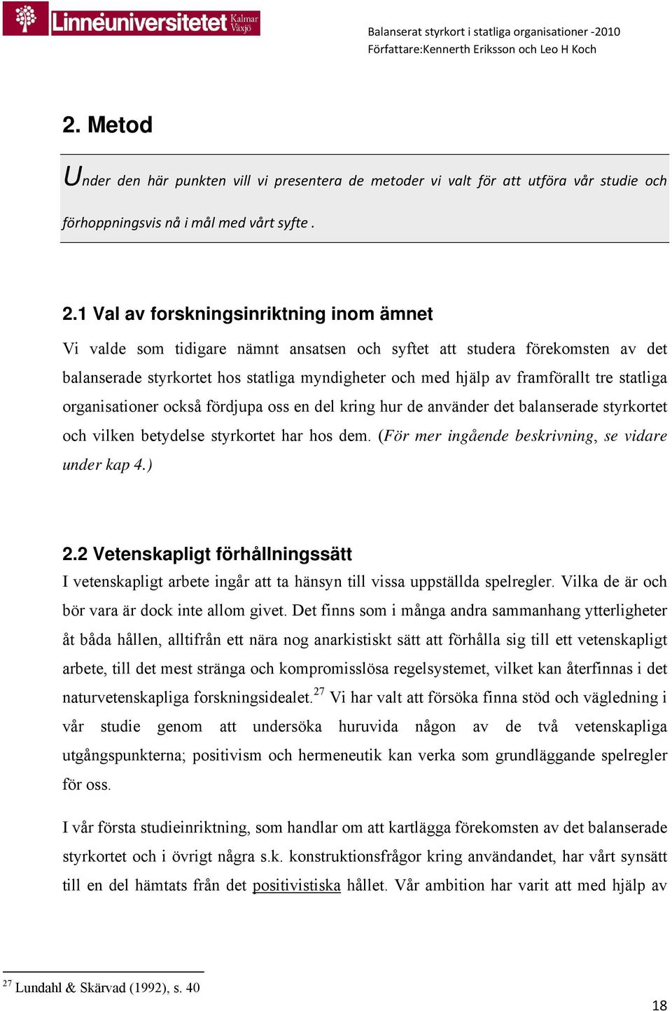 tre statliga organisationer också fördjupa oss en del kring hur de använder det balanserade styrkortet och vilken betydelse styrkortet har hos dem.
