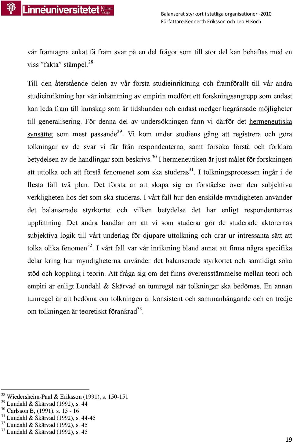 kunskap som är tidsbunden och endast medger begränsade möjligheter till generalisering. För denna del av undersökningen fann vi därför det hermeneutiska synsättet som mest passande 29.