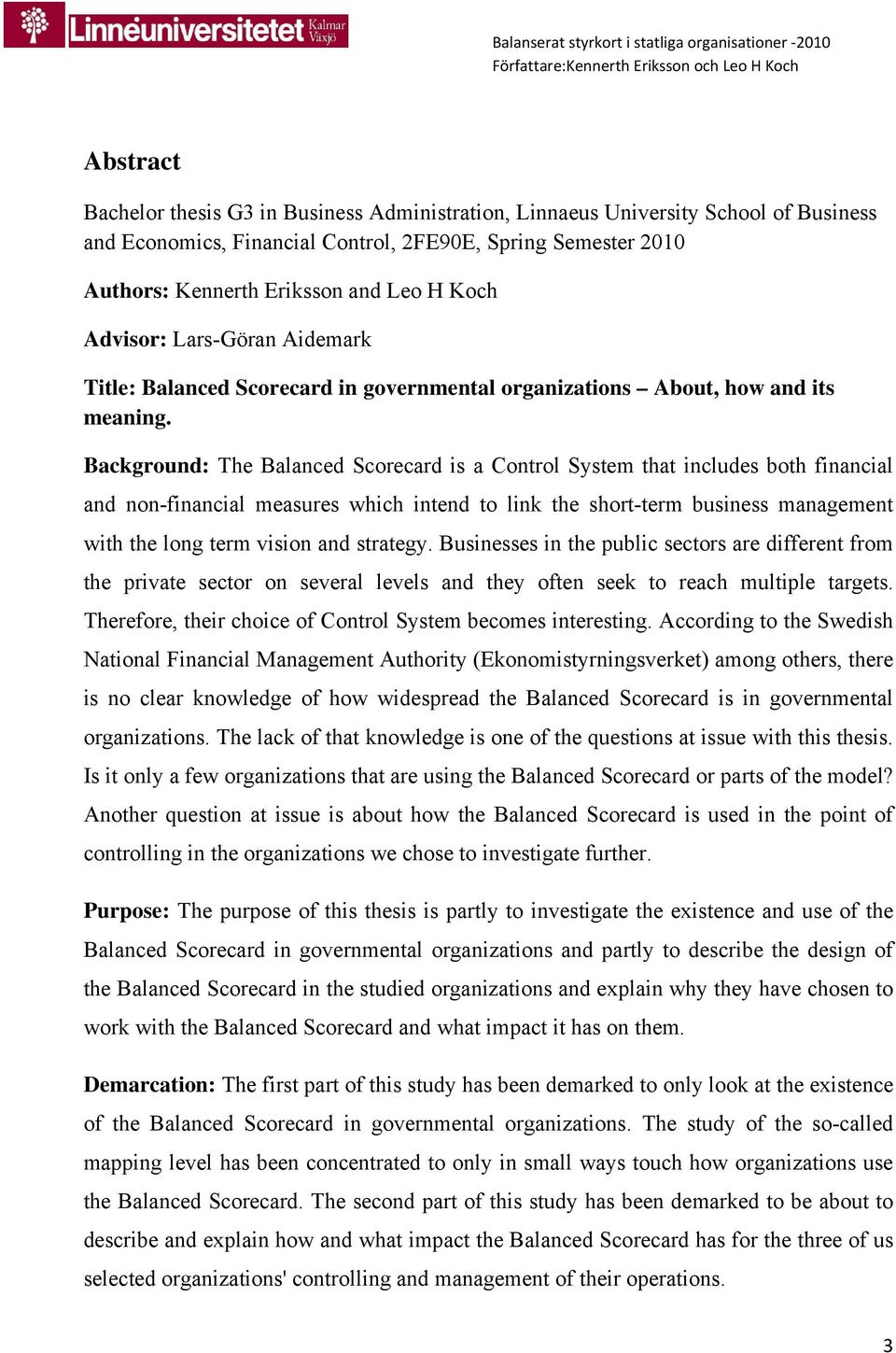 Background: The Balanced Scorecard is a Control System that includes both financial and non-financial measures which intend to link the short-term business management with the long term vision and