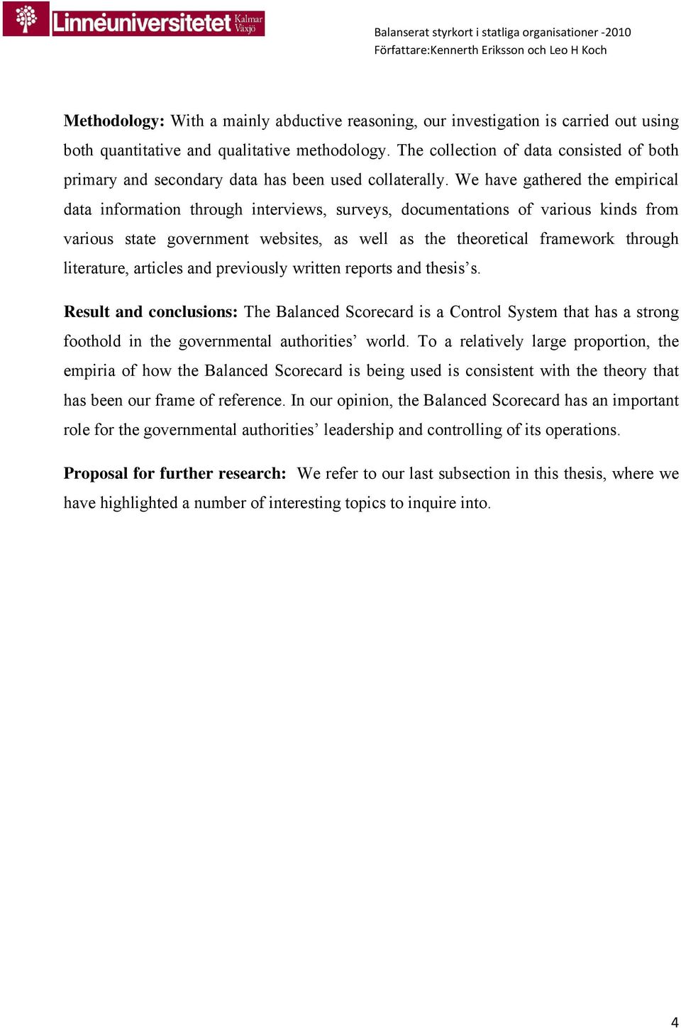 We have gathered the empirical data information through interviews, surveys, documentations of various kinds from various state government websites, as well as the theoretical framework through