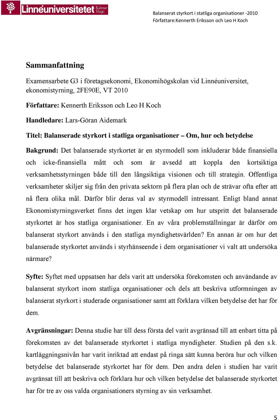avsedd att koppla den kortsiktiga verksamhetsstyrningen både till den långsiktiga visionen och till strategin.