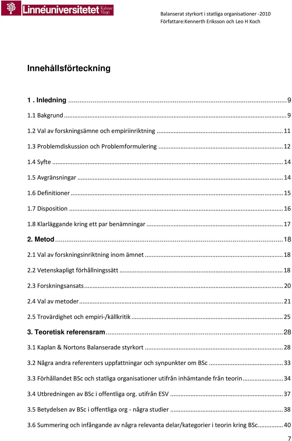 .. 20 2.4 Val av metoder...21 2.5 Trovärdighet och empiri /källkritik... 25 3. Teoretisk referensram...28 3.1 Kaplan & Nortons Balanserade styrkort... 28 3.
