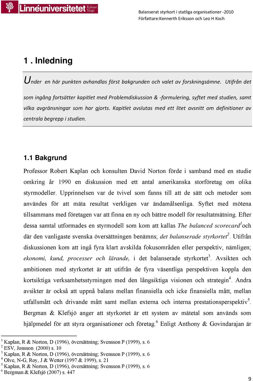 Kapitlet avslutas med ett litet avsnitt om definitioner av centrala begrepp i studien. 1.