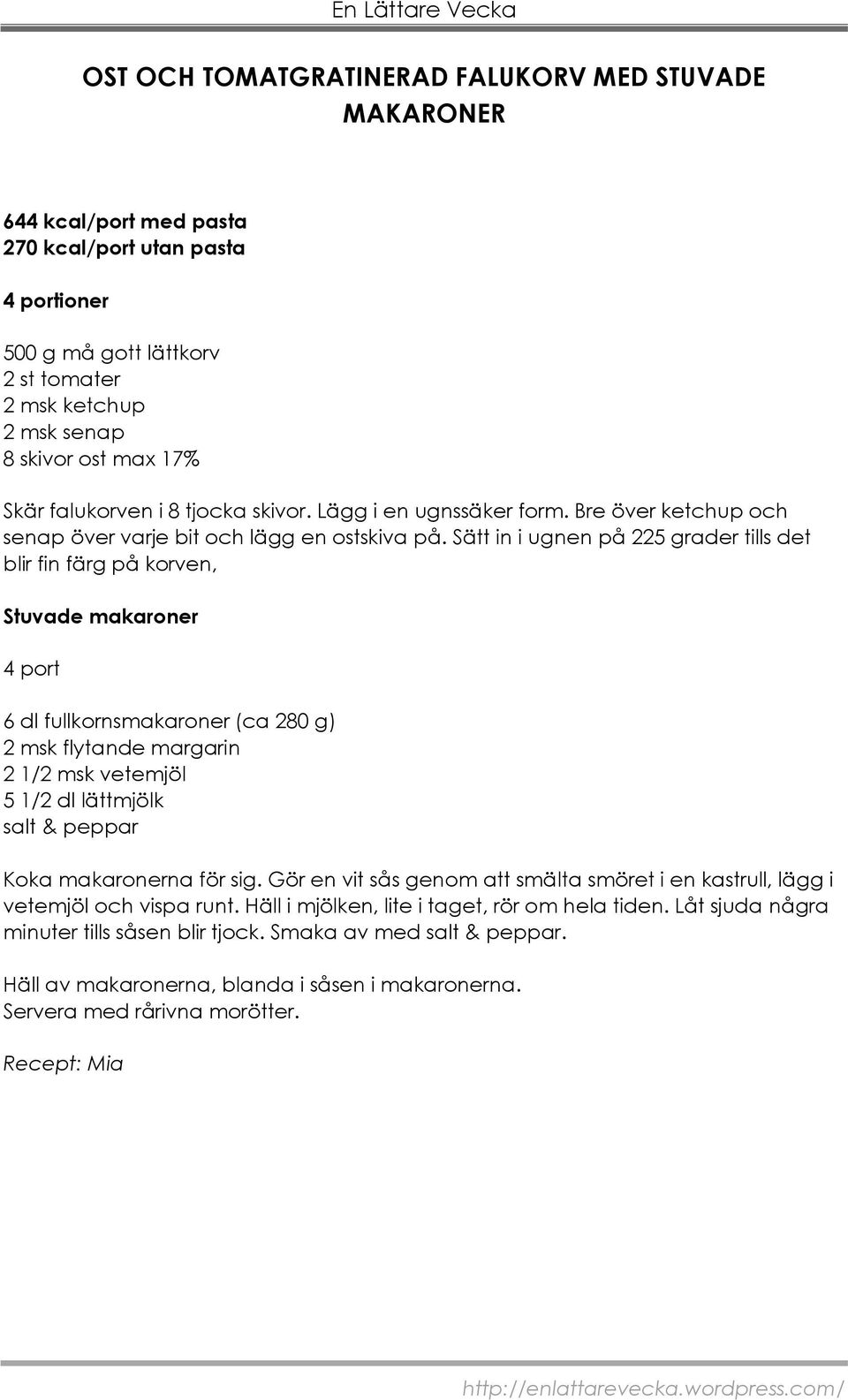 Sätt in i ugnen på 225 grader tills det blir fin färg på korven, Stuvade makaroner 6 dl fullkornsmakaroner (ca 280 g) 2 msk flytande margarin 2 1/2 msk vetemjöl 5 1/2 dl lättmjölk salt & peppar Koka