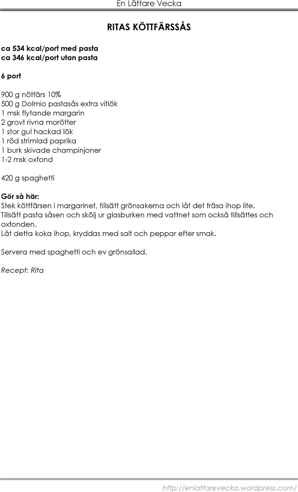 spaghetti Stek köttfärsen i margarinet, tillsätt grönsakerna och låt det fräsa ihop lite.