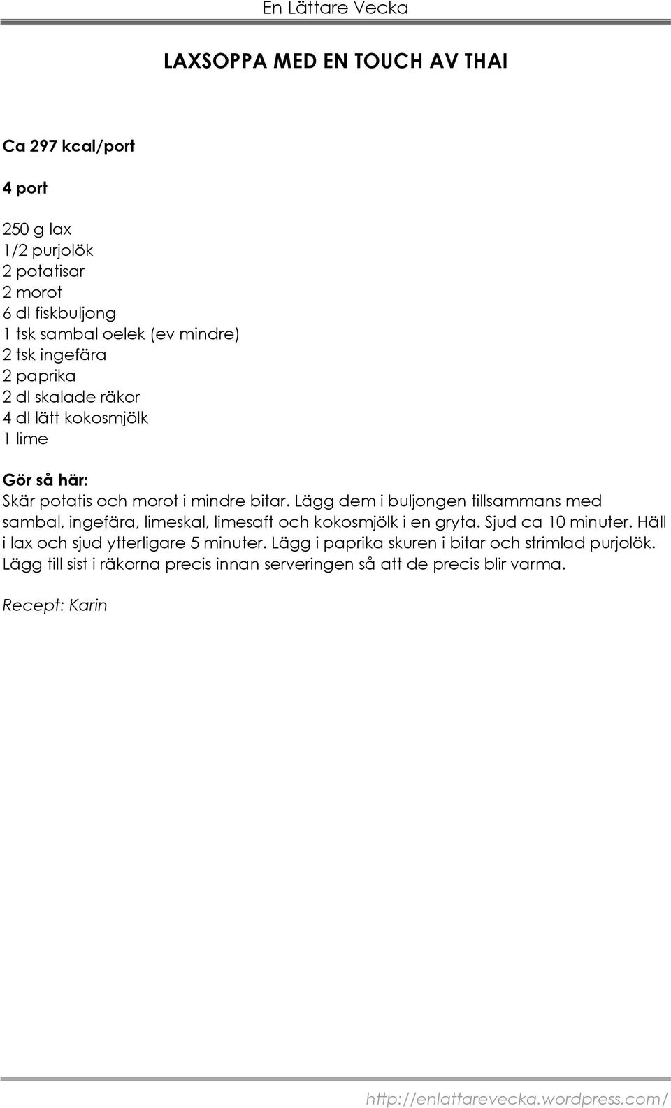 Lägg dem i buljongen tillsammans med sambal, ingefära, limeskal, limesaft och kokosmjölk i en gryta. Sjud ca 10 minuter.