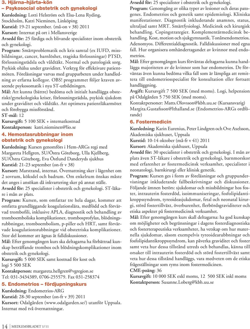 Program: Smärtproblematik och kris samtal (ex IUFD, missbildningar, cancer, barnlöshet, tragiska förlossningar) PTSD, förlossningsrädsla och våldtäkt. Normal och patologisk sorg.