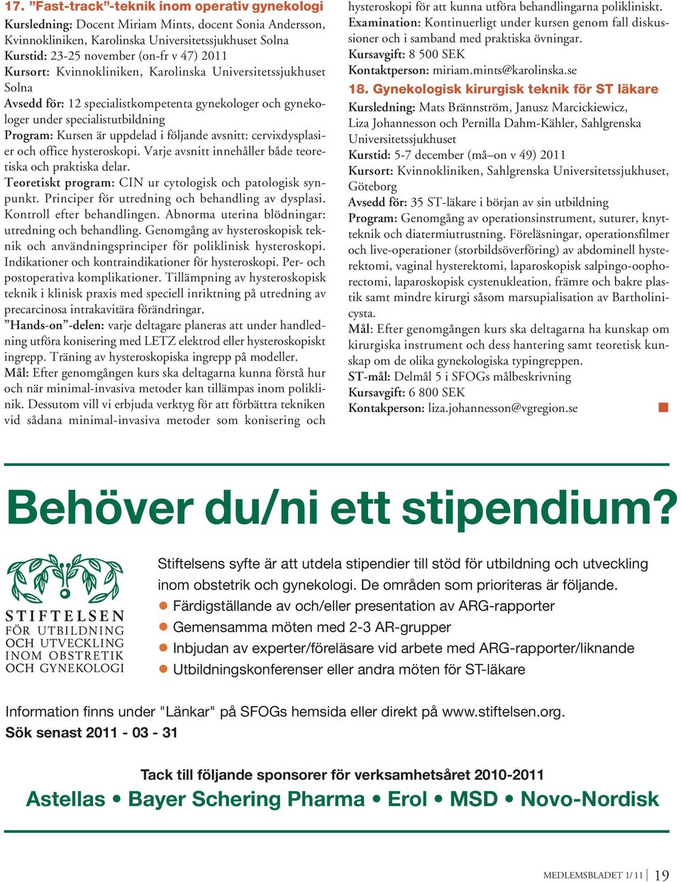 avsnitt: cervixdysplasier och office hysteroskopi. Varje avsnitt innehåller både teoretiska och praktiska delar. Teoretiskt program: CIN ur cytologisk och patologisk synpunkt.