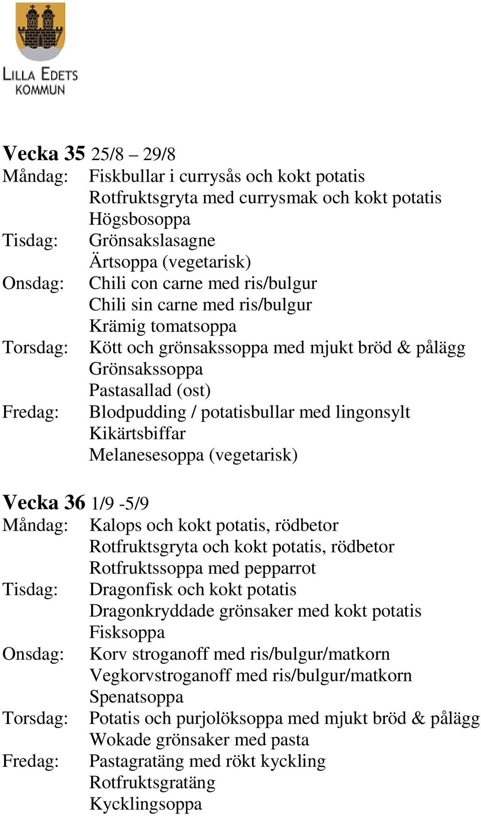 Kikärtsbiffar Melanesesoppa (vegetarisk) Vecka 36 1/9-5/9 Måndag: Kalops och kokt potatis, rödbetor Rotfruktsgryta och kokt potatis, rödbetor Rotfruktssoppa med pepparrot Tisdag: Dragonfisk och kokt