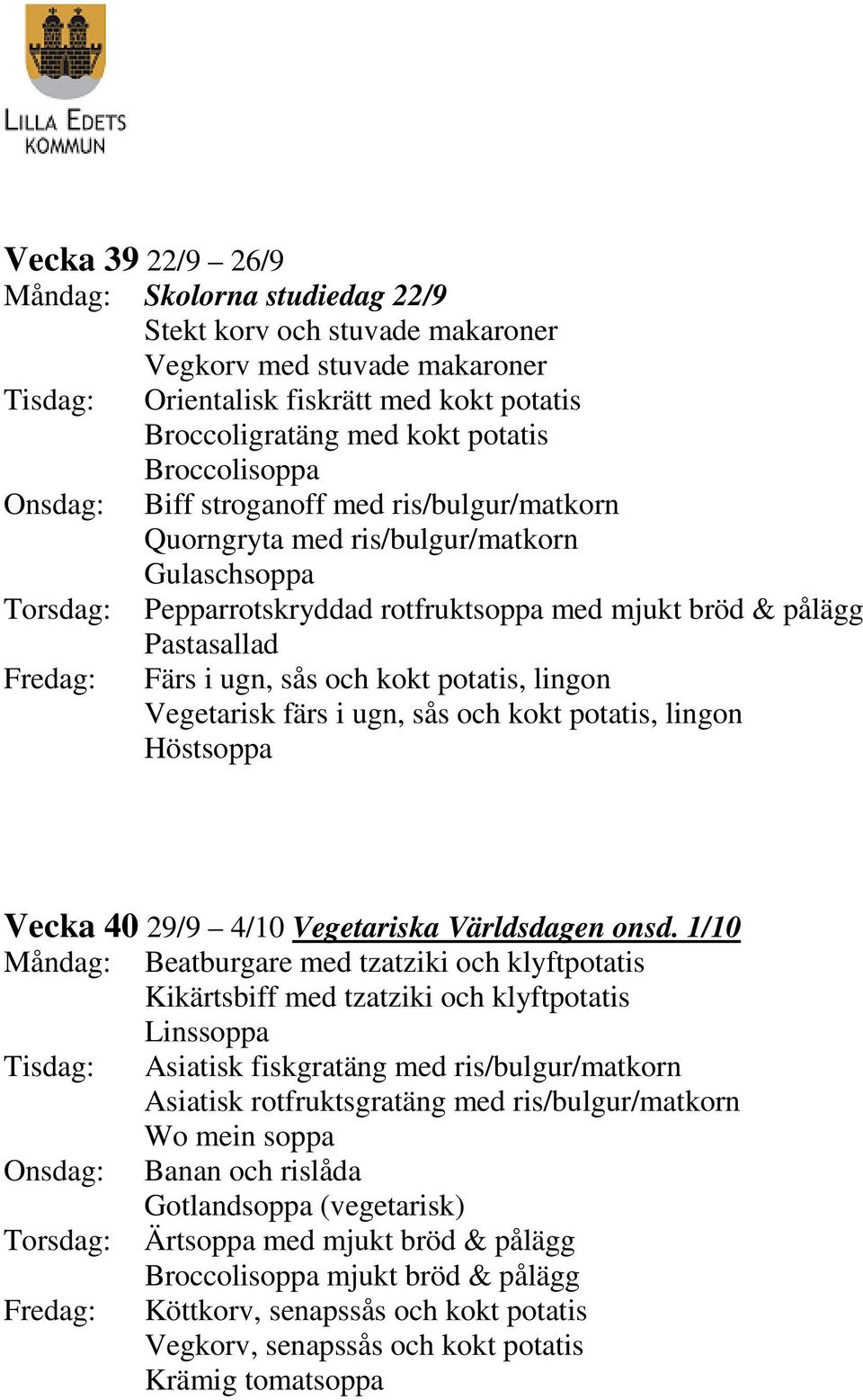 ugn, sås och kokt potatis, lingon Vegetarisk färs i ugn, sås och kokt potatis, lingon Höstsoppa Vecka 40 29/9 4/10 Vegetariska Världsdagen onsd.