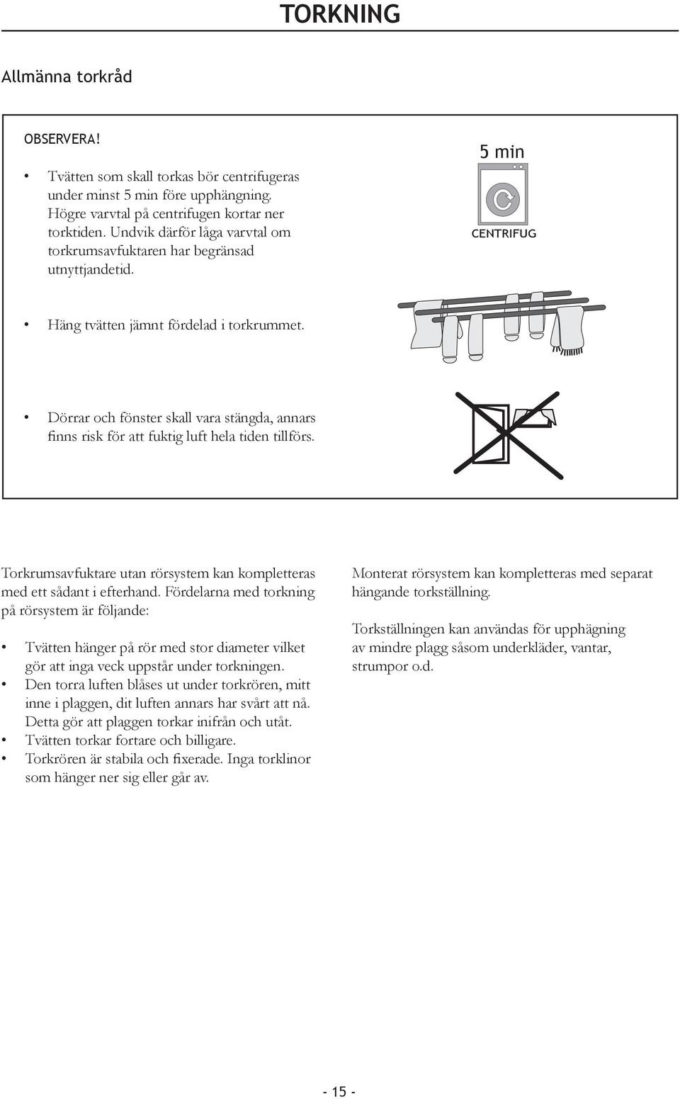 Dörrar och fönster skall vara stängda, annars finns risk för att fuktig luft hela tiden tillförs. Torkrumsavfuktare utan rörsystem kan kompletteras med ett sådant i efterhand.