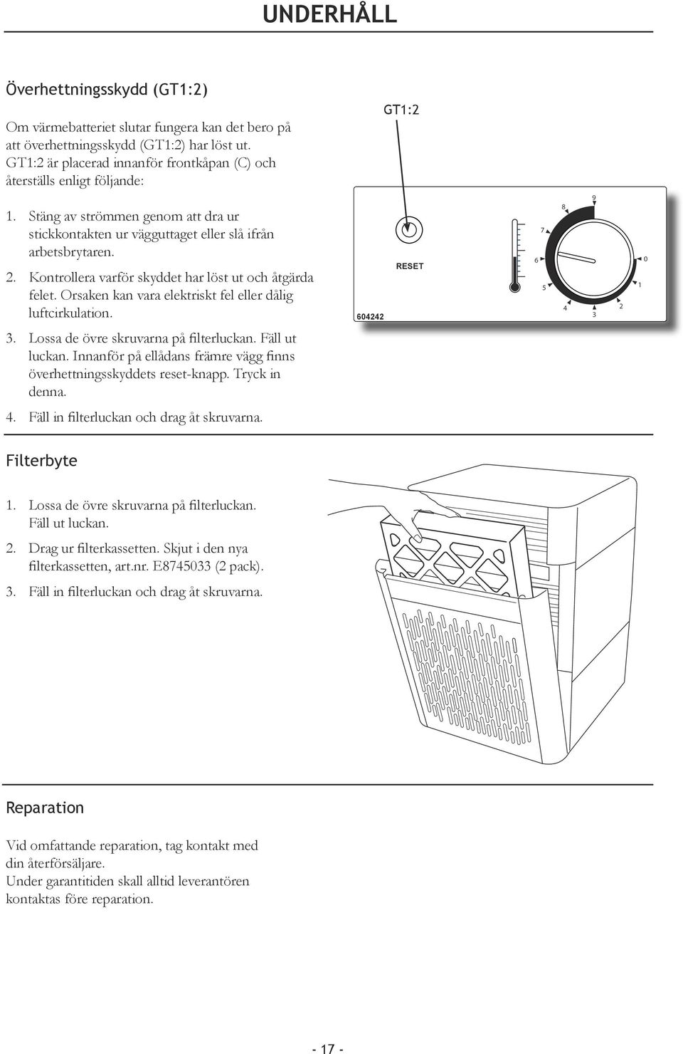 Kontrollera varför skyddet har löst ut och åtgärda felet. Orsaken kan vara elektriskt fel eller dålig luftcirkulation. 604242 RESET 6 7 5 8 4 9 3 2 0 3. Lossa de övre skruvarna på filterluckan.