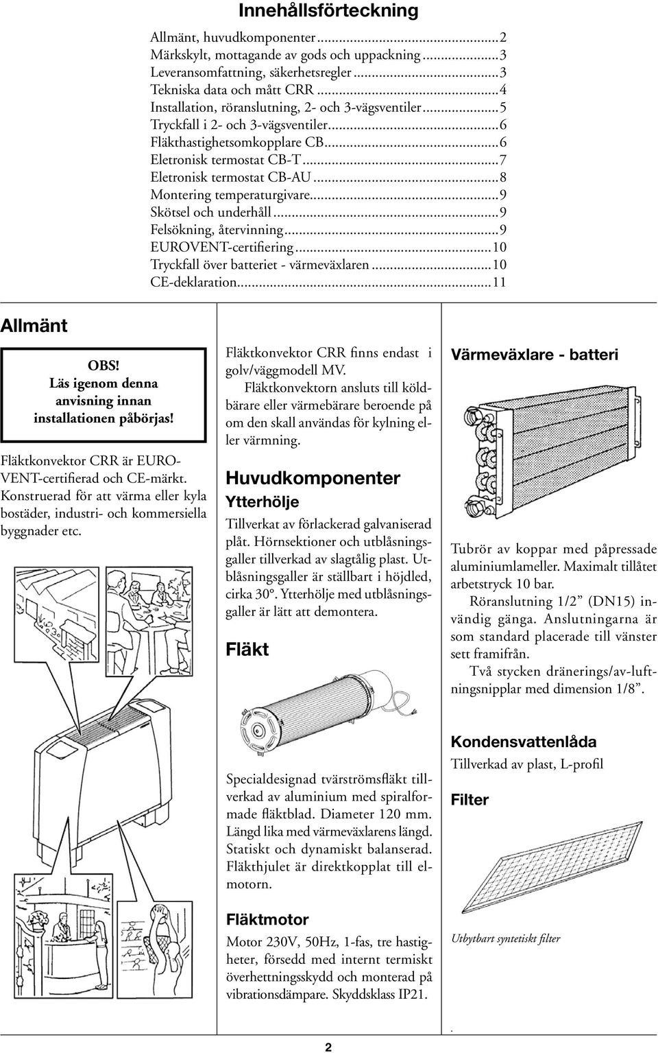 ..8 Montering temperaturgivare...9 Skötsel och underhåll...9 Felsökning, återvinning...9 EUROVENT-certifiering...10 Tryckfall över batteriet - värmeväxlaren...10 CE-deklaration...11 Allmänt OBS!