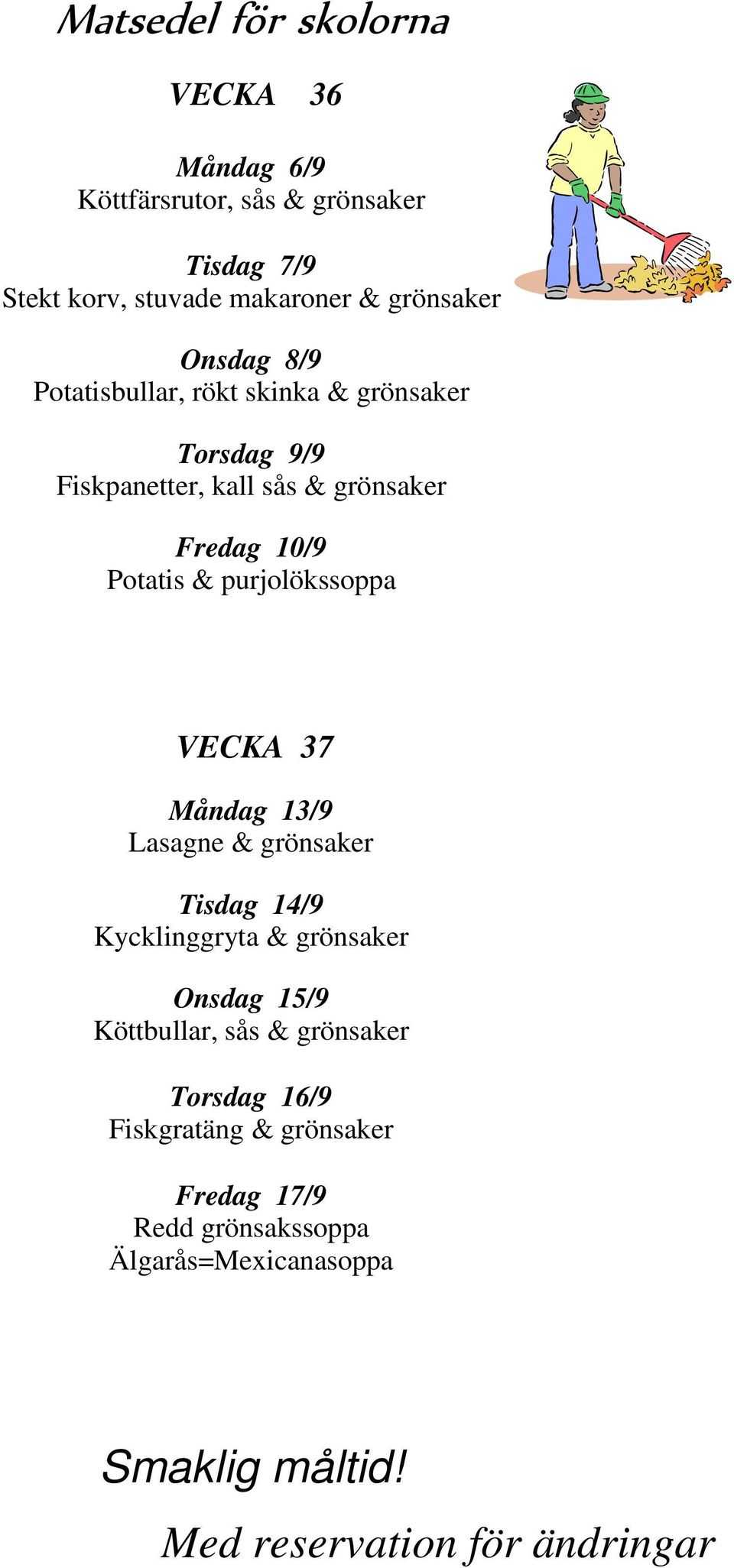 purjolökssoppa VECKA 37 Måndag 13/9 Lasagne & grönsaker Tisdag 14/9 Kycklinggryta & grönsaker Onsdag 15/9