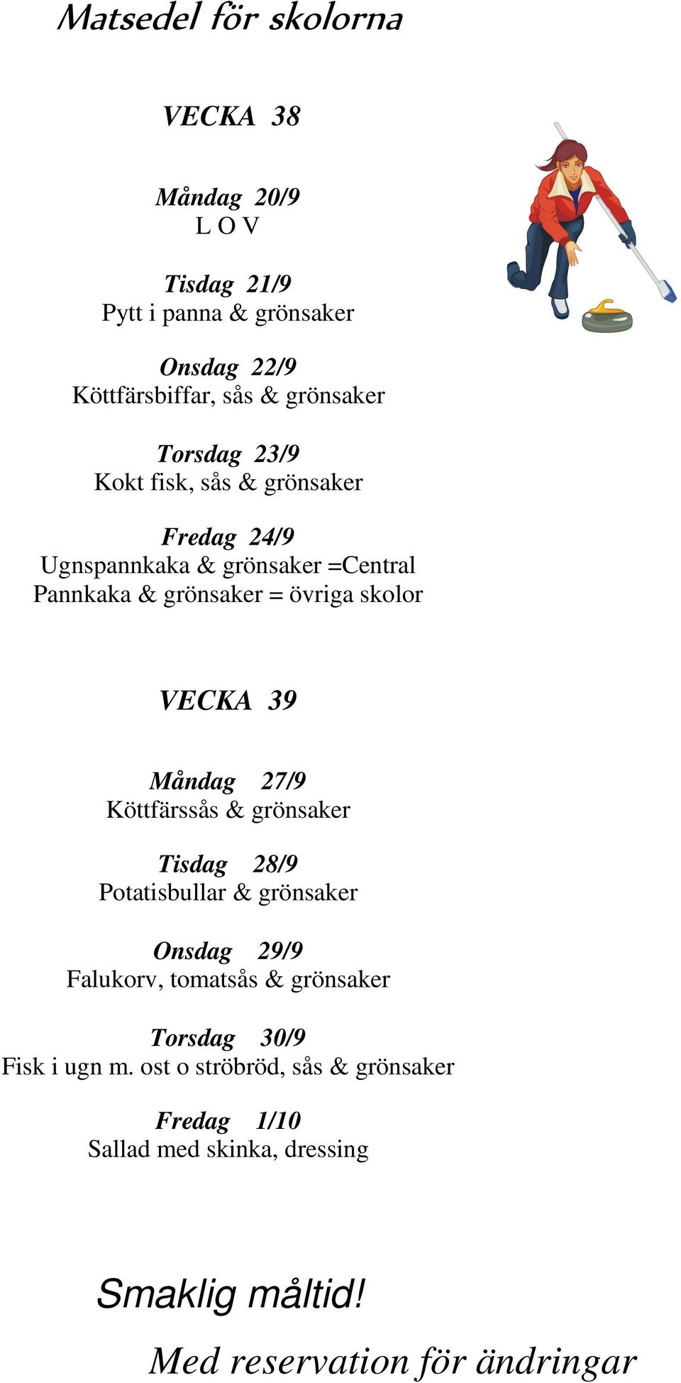 skolor VECKA 39 Måndag 27/9 Köttfärssås & grönsaker Tisdag 28/9 Potatisbullar & grönsaker Onsdag 29/9 Falukorv,