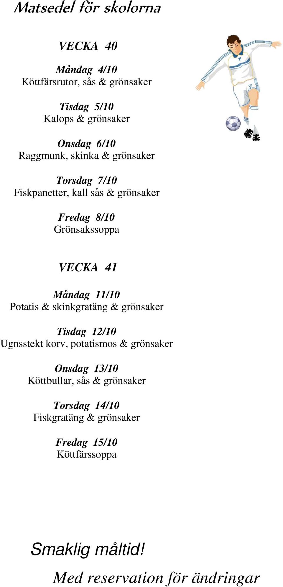 VECKA 41 Måndag 11/10 Potatis & skinkgratäng & grönsaker Tisdag 12/10 Ugnsstekt korv, potatismos &